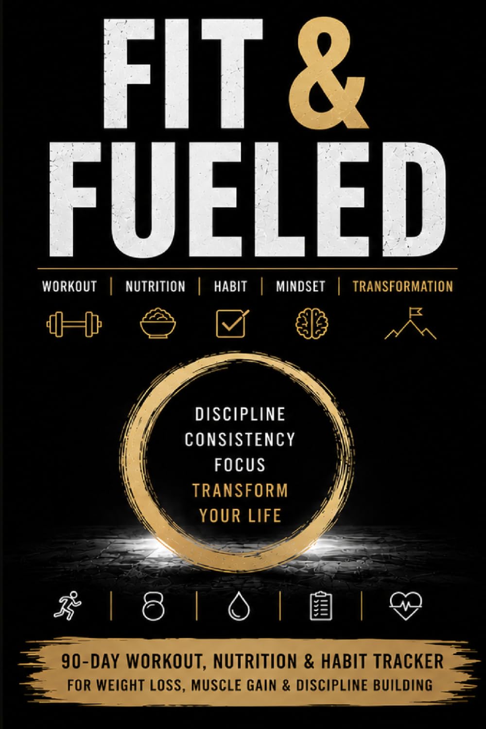 Fit & Fueled: A 90-Day Workout, Nutrition & Habit Tracker for Building Healthy Routines, Strength & Consistency (Fit & Fueled Series)
