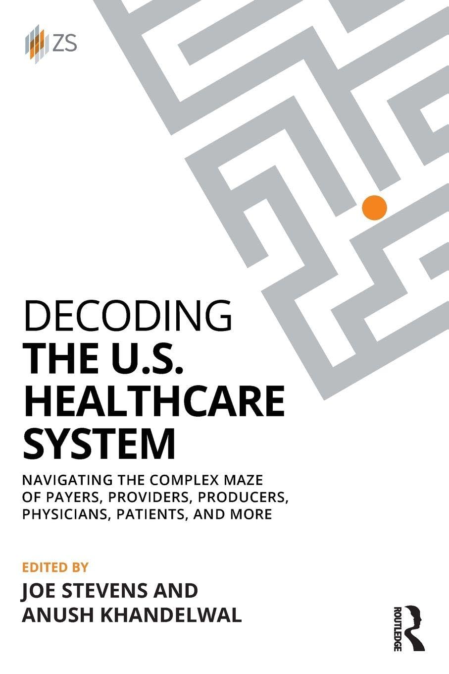 Decoding the U.S. Healthcare System: Navigating the Complex Maze of Payers, Providers, Producers, Physicians, Patients, and More