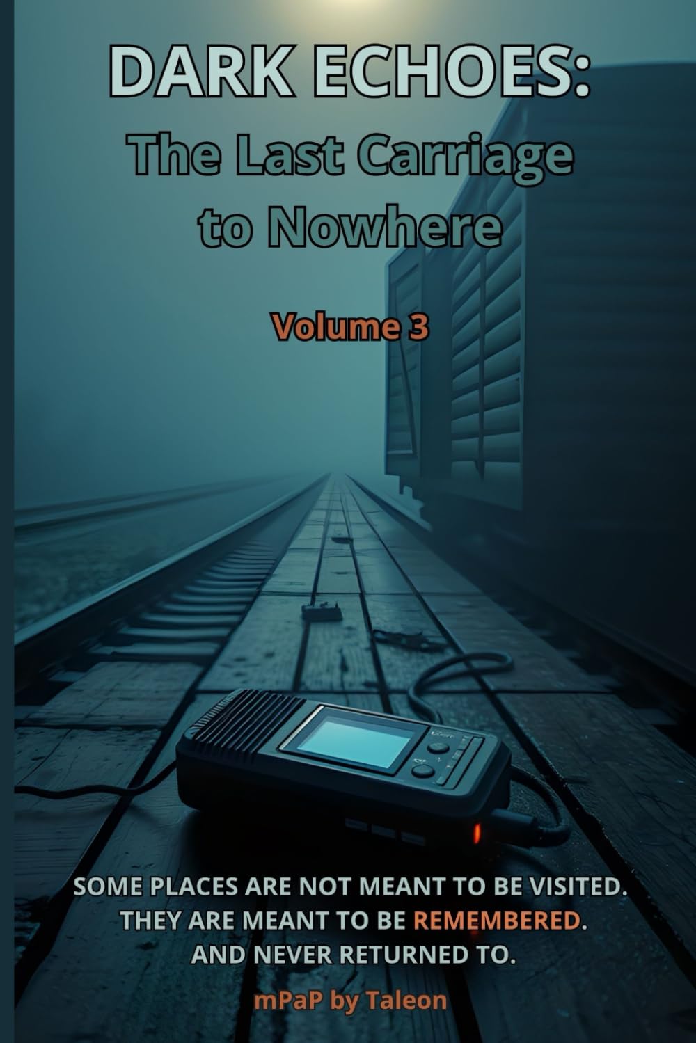 DARK ECHOES: The Last Carriage to Nowhere Volume 3: Some places are not meant to be visited. They are meant to be remembered. And never returned to