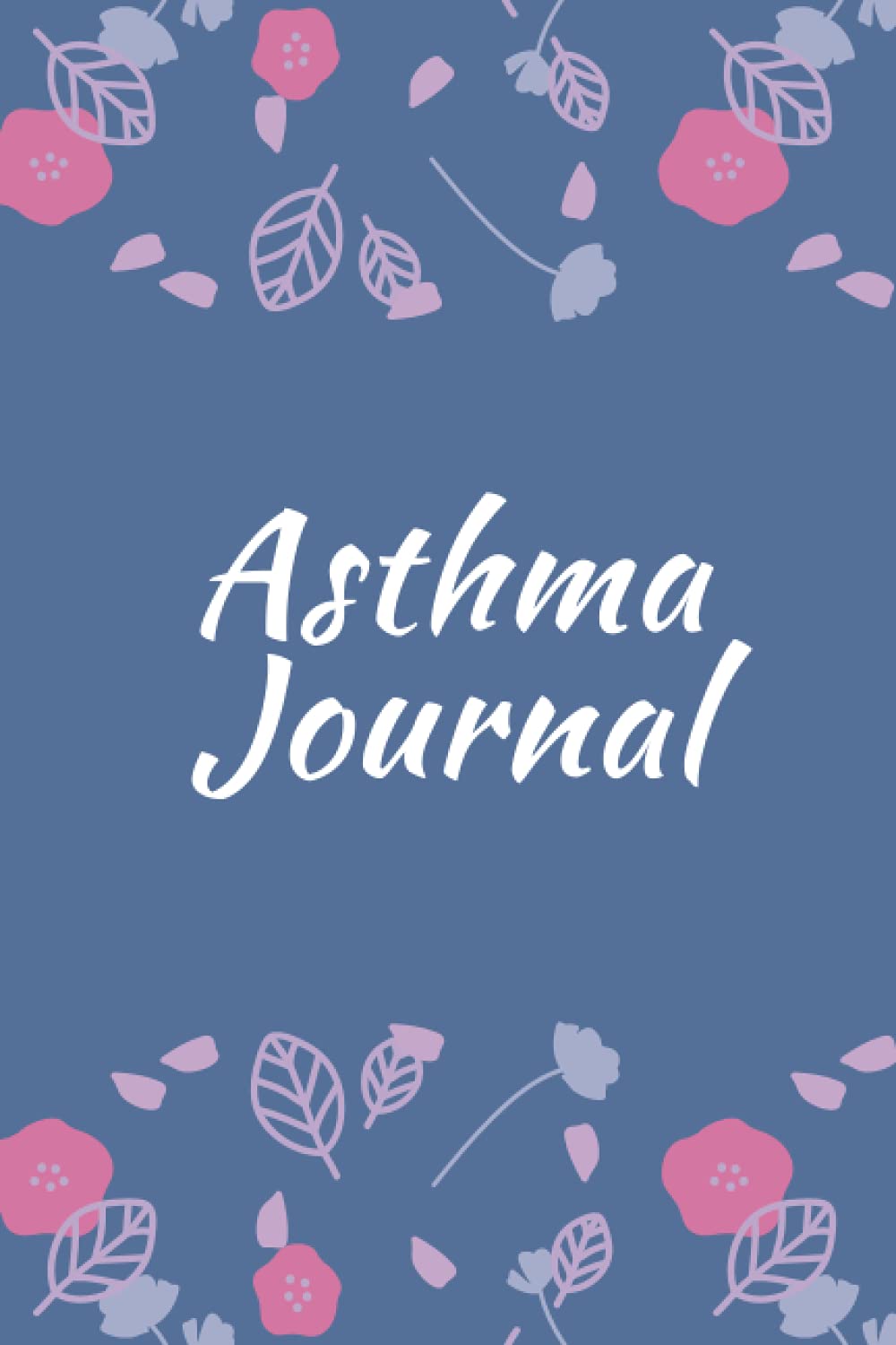 Asthma Journal: Symptoms Tracker Journal for Asthma Patients, a Log Book to Keep Record of Symptoms, Triggers, Peak Flow, Medication, Workout
