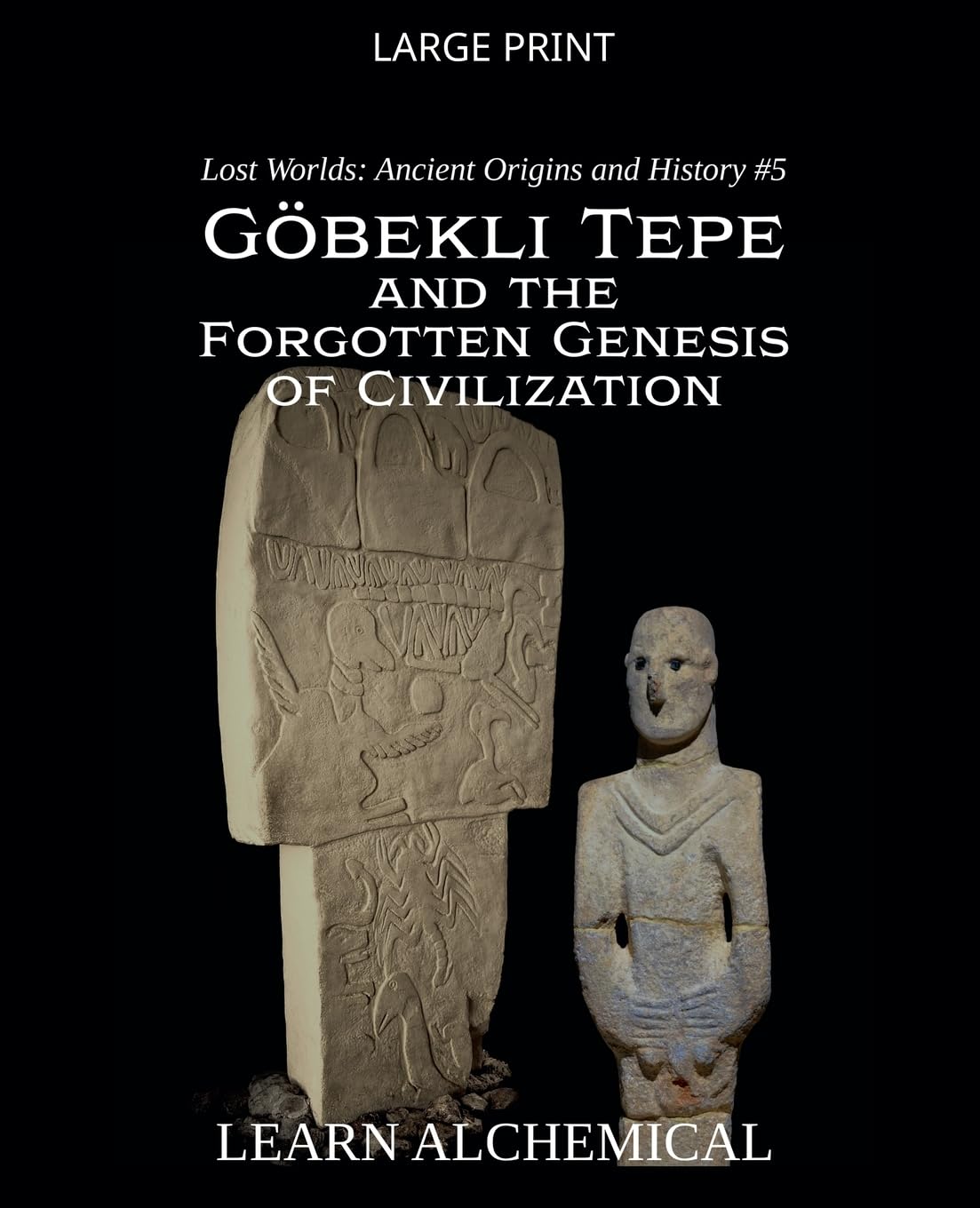 Göbekli Tepe and the Forgotten Genesis of Civilization: 5 (Lost Worlds: Ancient Origins and History)