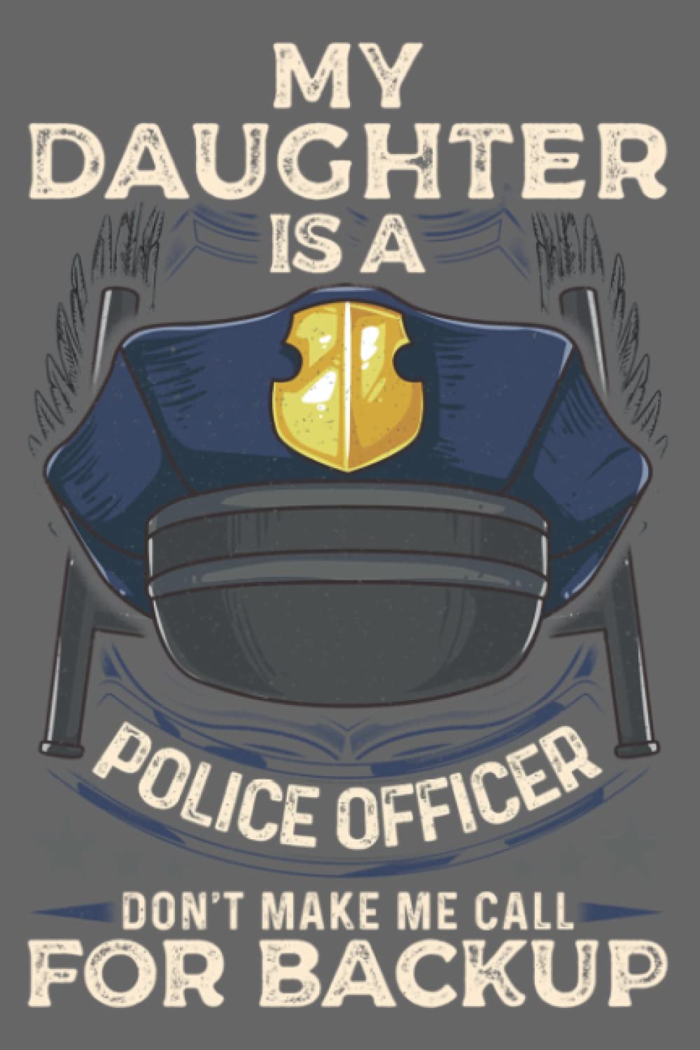 My Daughter Is A Police Officer Proud Police Father Cop: Premium matte cover design, 116 Pages, Size 6 x 9in