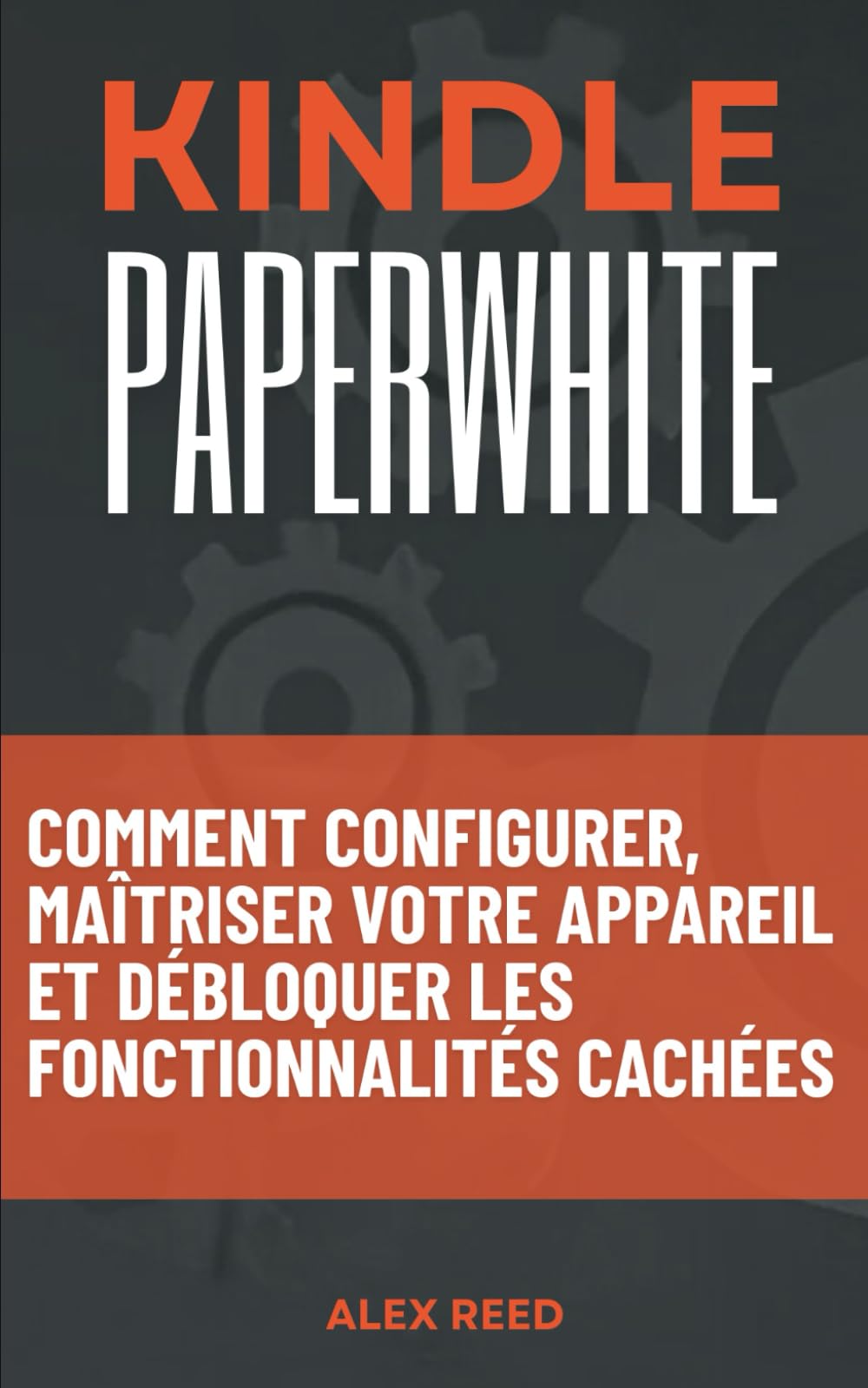 KINDLE PAPERWHITE: Comment configurer, maîtriser votre appareil et débloquer les fonctionnalités cachées