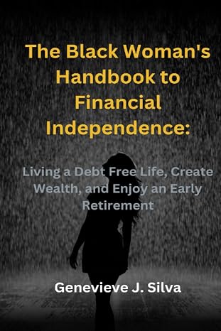 The Black Woman's Handbook to Financial Independence:: Living a Debt Free Life, Create Wealth, and Enjoy an Early Retirement