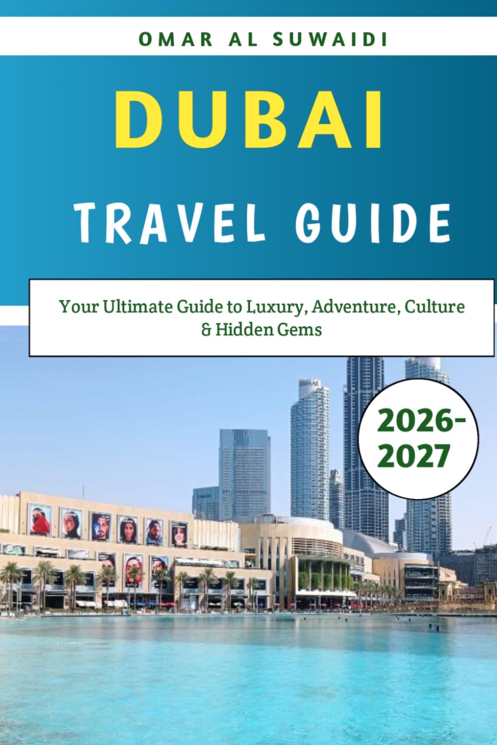 Dubai Travel Guide 2026-2027: Your Ultimate Guide to Luxury, Adventure, Culture & Hidden Gems