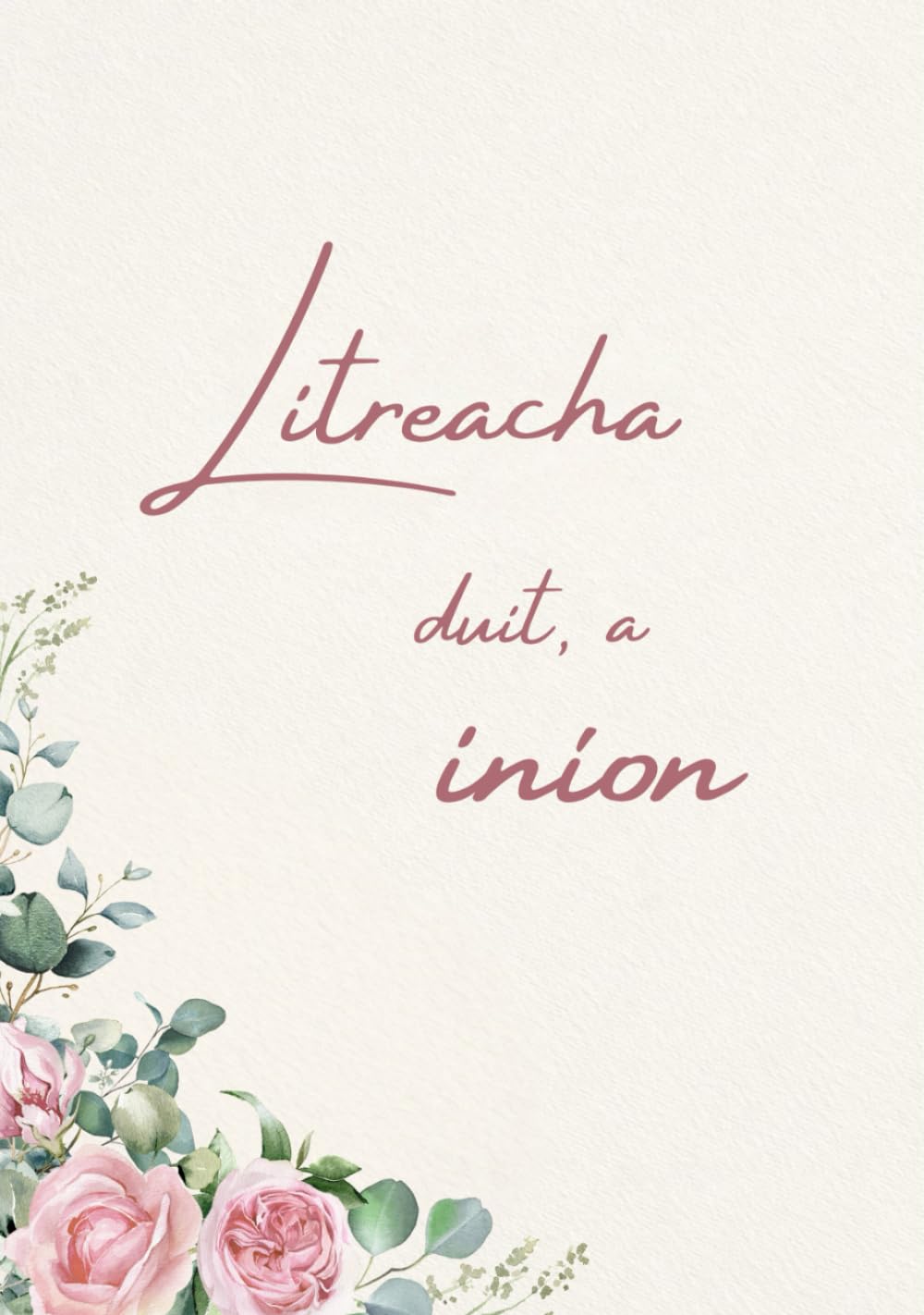 Litreacha duit, a iníon: Leabhar cuimhneacháin agus bronntanais lán de ghrá do m’iníon