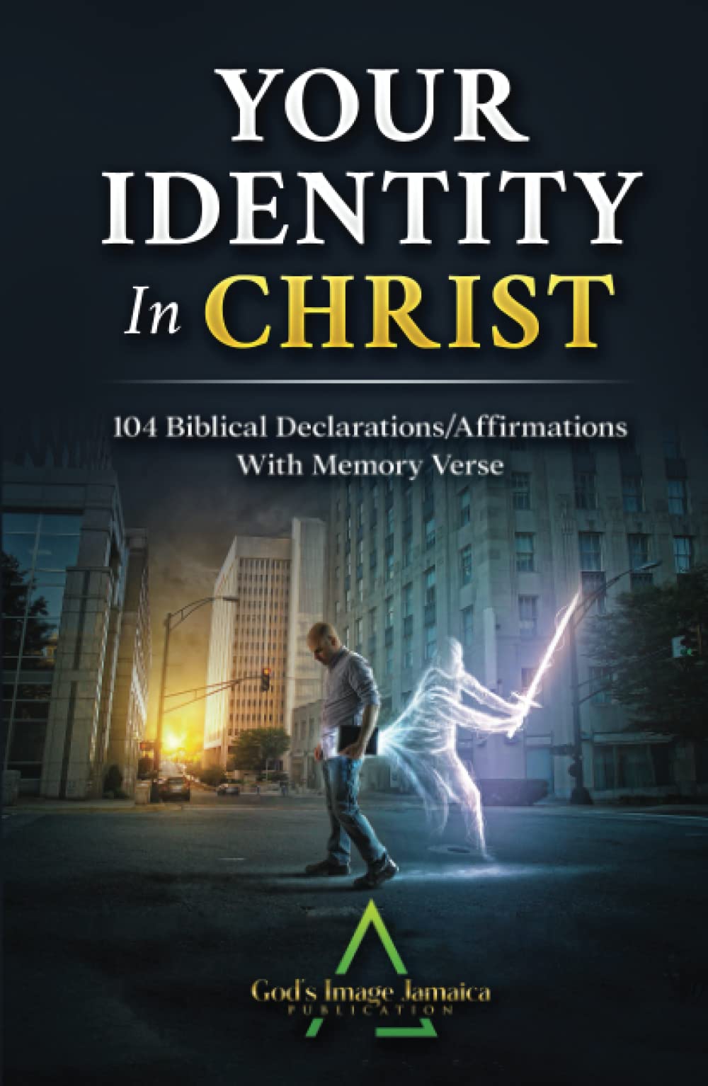 Your Identity In Christ: 104 Biblical Declarations/Affirmations With Memory Verse