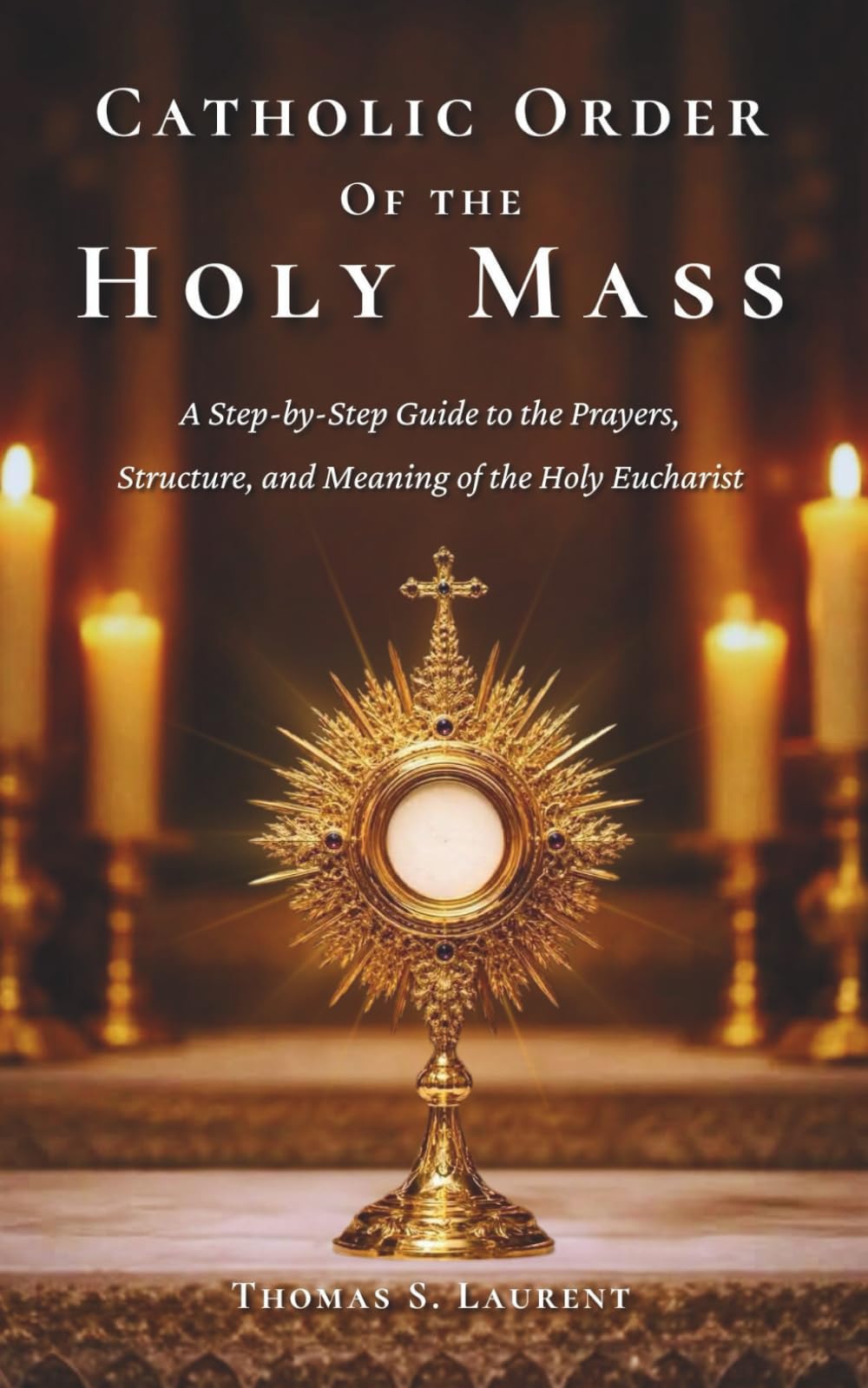 Catholic Order of the Holy Mass: A Step-by-Step Guide to the Prayers, Structure, and Meaning of the Holy Eucharist