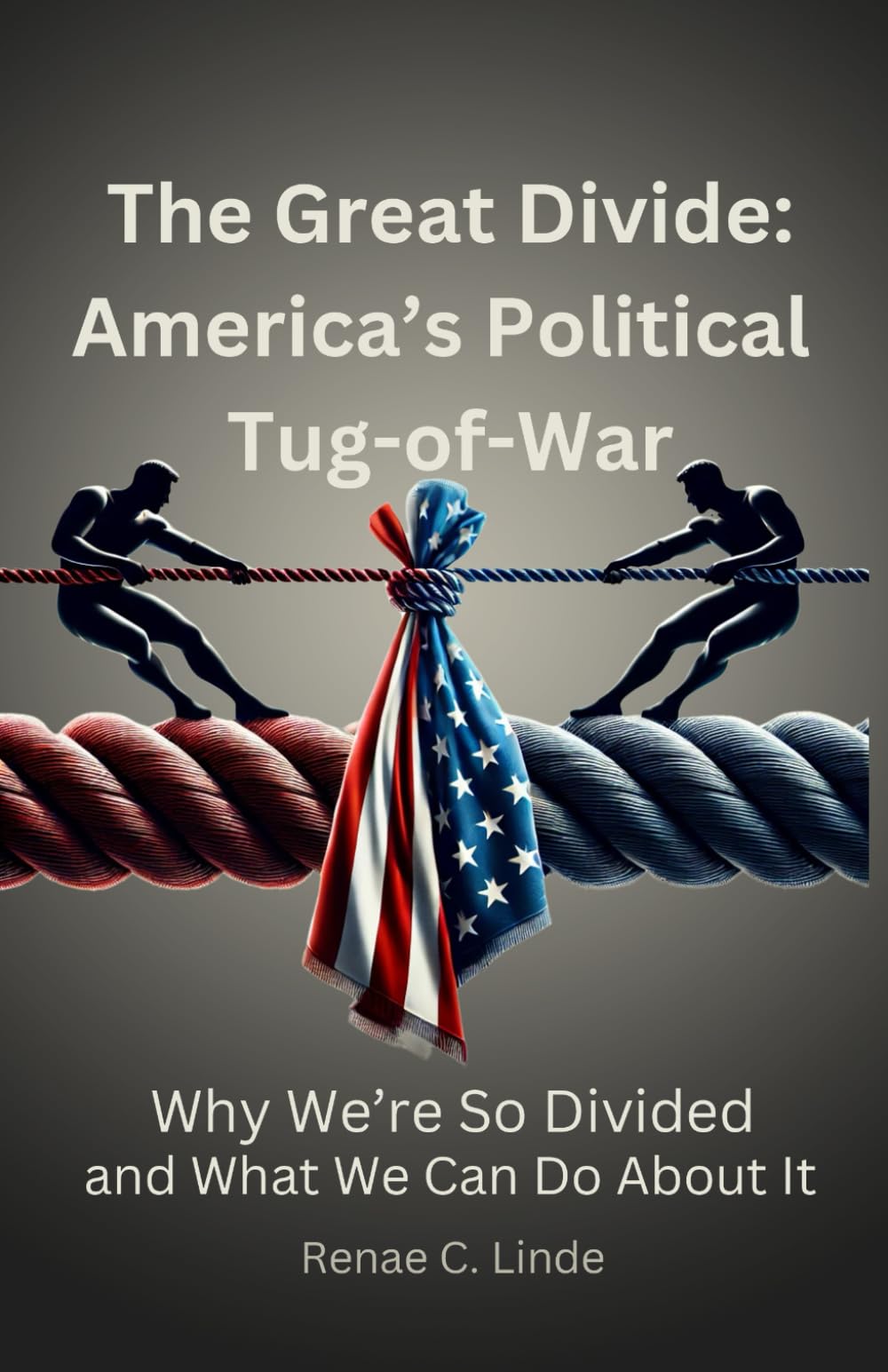 The Great Divide: America’s Political Tug-of-War: Why We’re So Divided—and What We Can Do About It