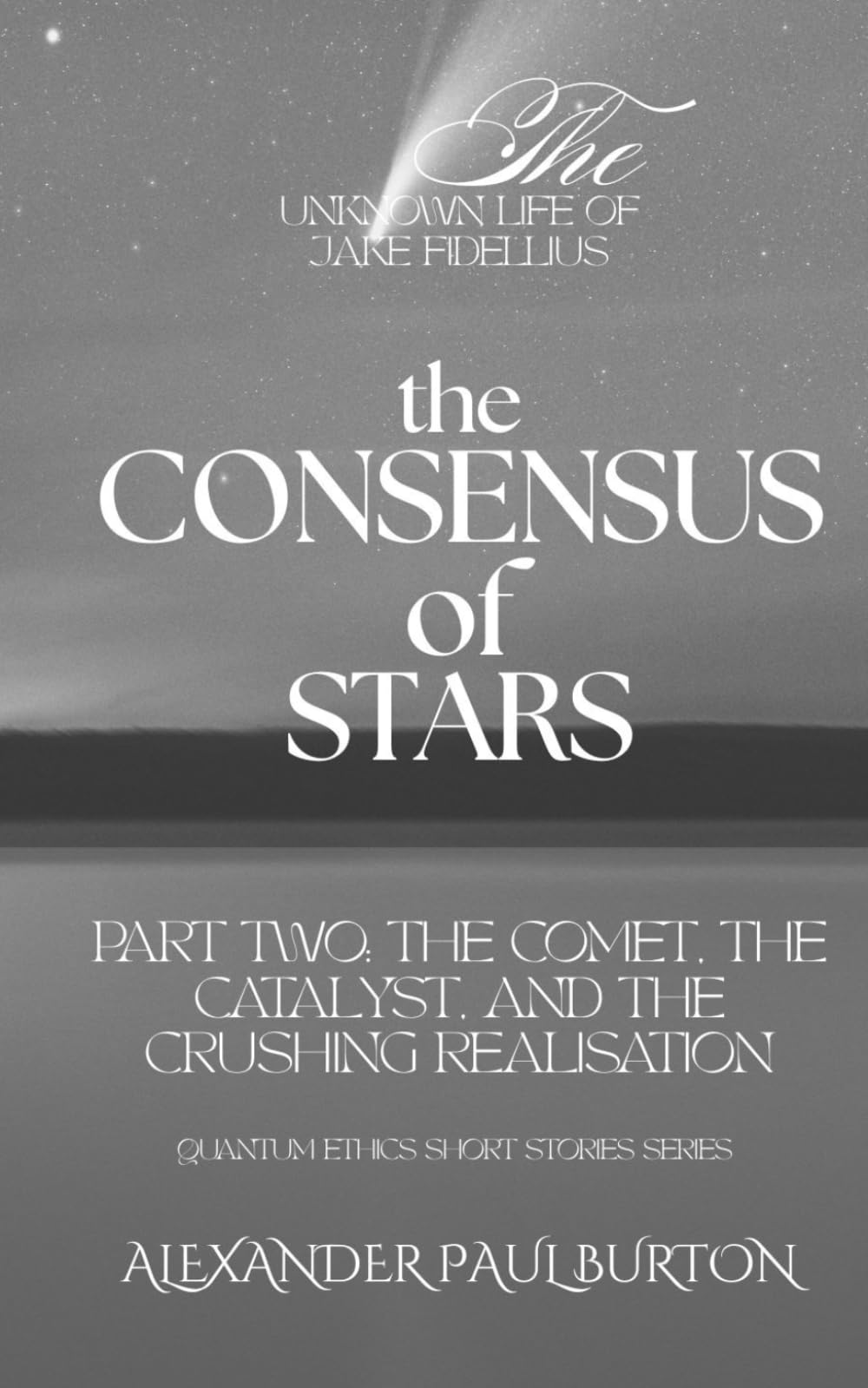 The Unknown Life of Jake Fidellius: The Consensus of Stars: Part Two: The Comet, The Catalyst, and the Crushing Realisation