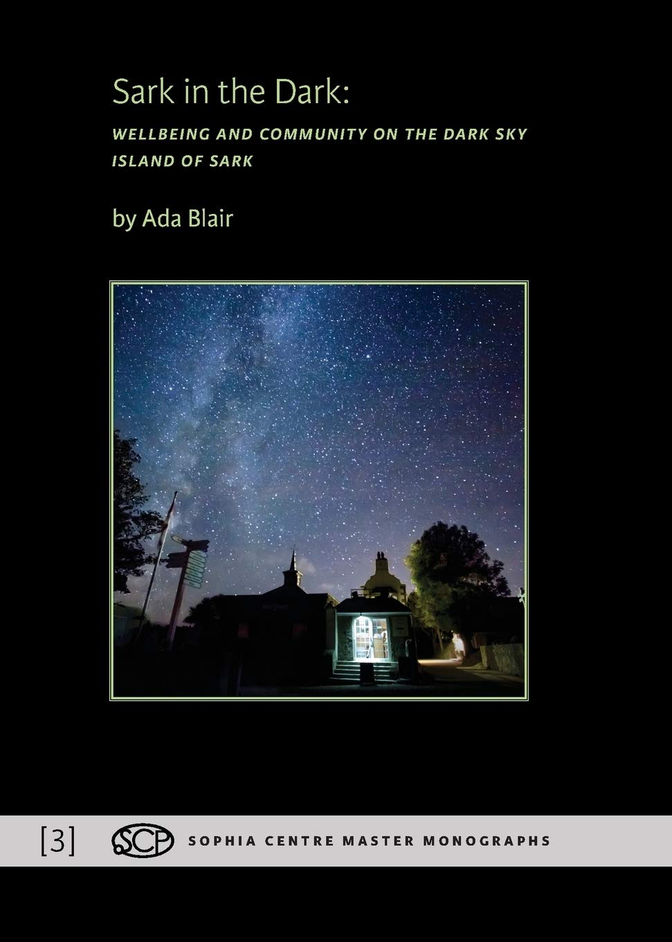 Sark in the Dark: Wellbeing and Community on the Dark Sky Island of Sark: 3 (Sophia Centre Master Monographs)