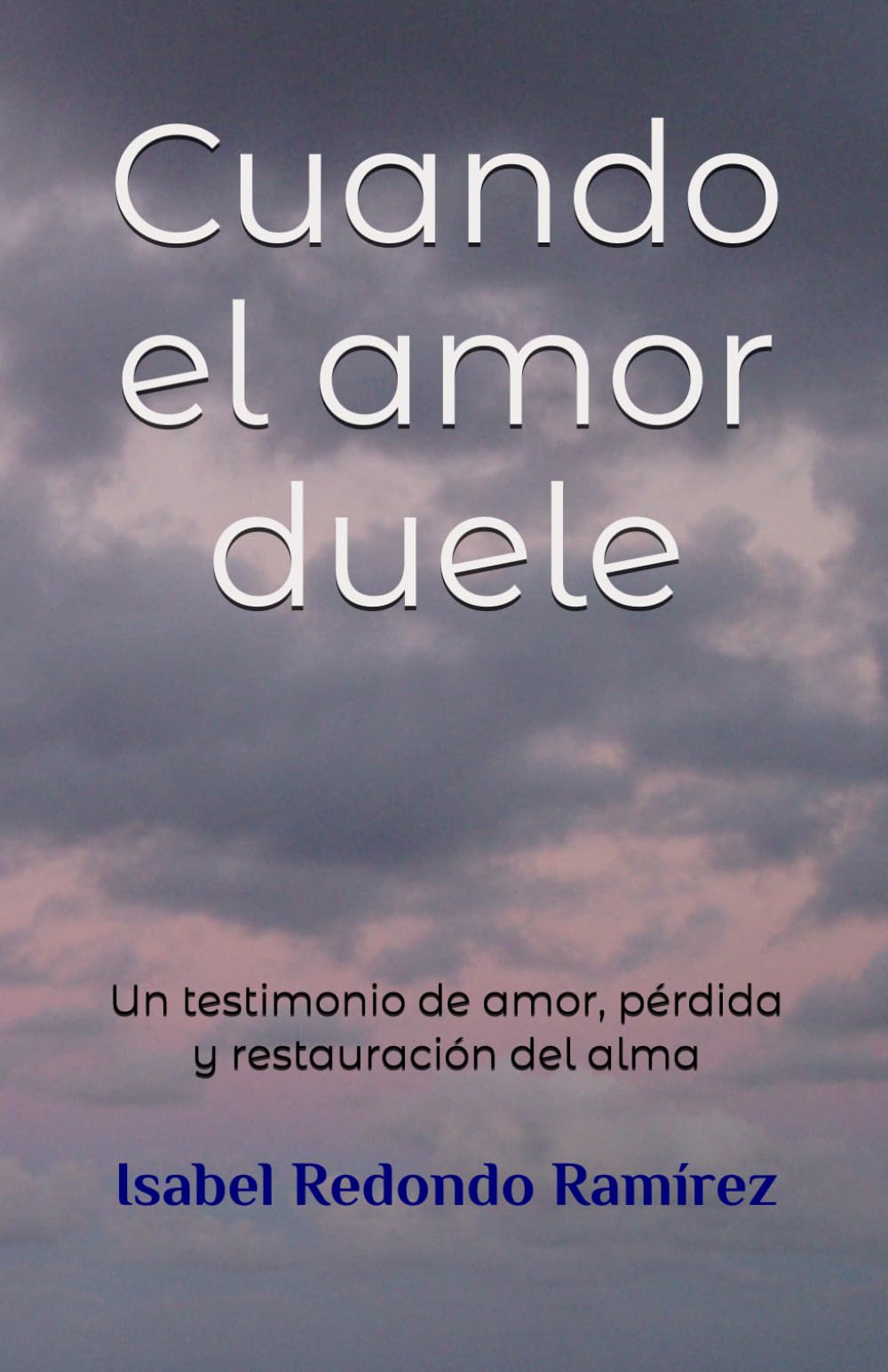 Cuando el amor duele: Un testimonio de amor, pérdida y restauración del alma