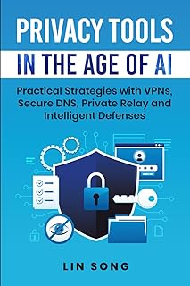 Privacy Tools in the Age of AI: Practical Strategies with VPNs, Secure DNS, Private Relay and Intelligent Defenses (Build Your Own VPN)