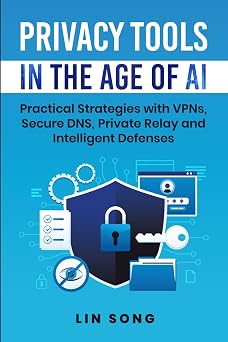Privacy Tools in the Age of AI Practical Strategies with VPNs, Secure DNS, Private Relay and Intelligent Defenses Build Your Own VPN