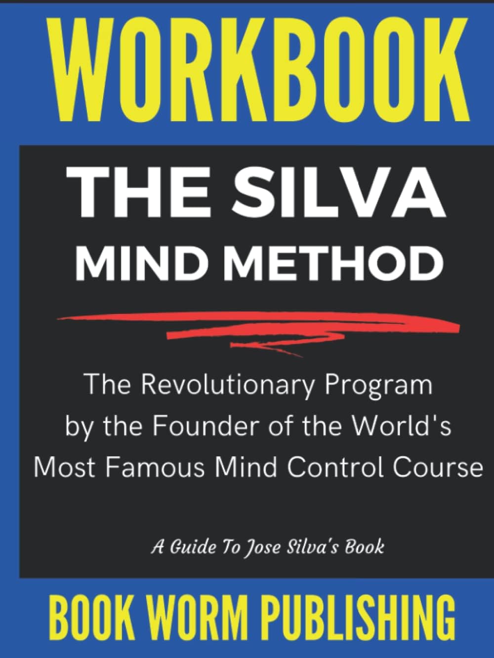 Independently published Workbook: The Silva Mind Control Method: The Revolutionary Program by the Founder of the World's Most Famous Mind Control Course ? A Guide To José Silva?s Book