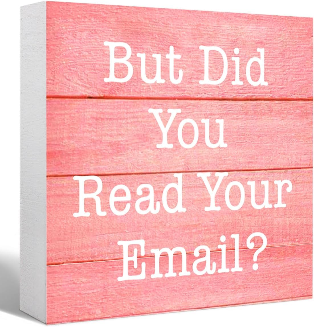 Funny Box Sign 7x7 Inch But Did You Read Your Email Pink Wood Decor
