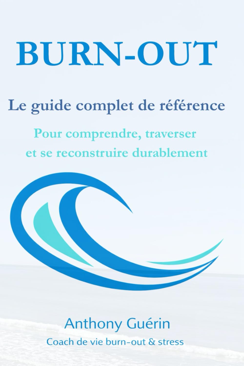 Burn-out le guide complet de référence: pour comprendre, traverser et se reconstruire durablement