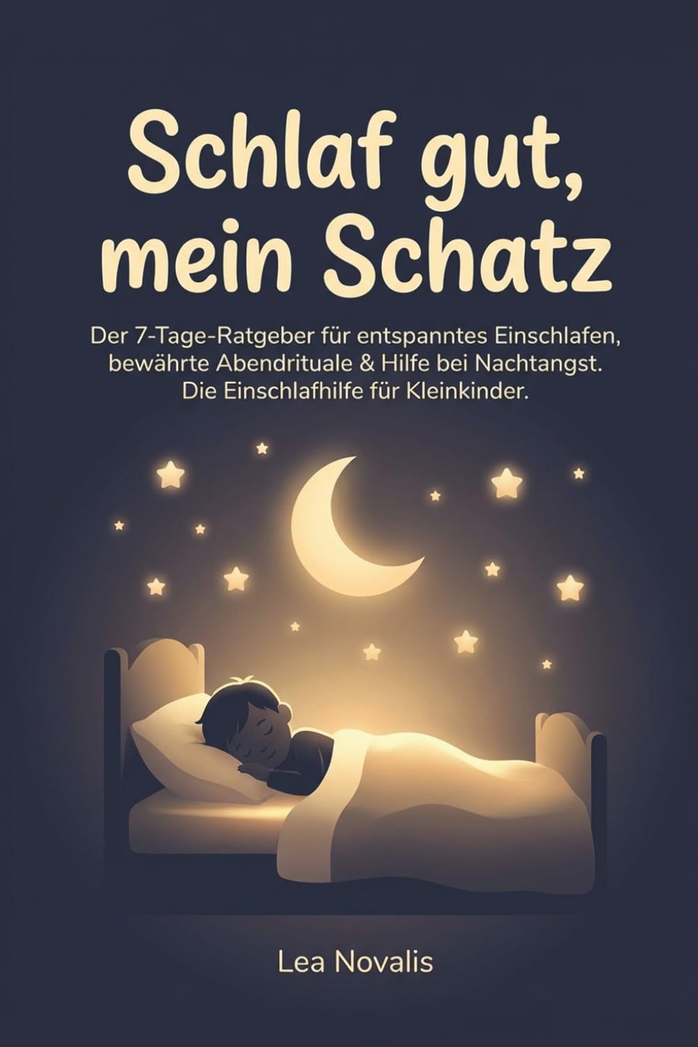 Schlaf gut, mein Schatz: Der 7-Tage-Ratgeber für entspanntes Einschlafen, bewährte Abendrituale & Hilfe bei Nachtangst. Die Einschlafhilfe für Kleinkinder.