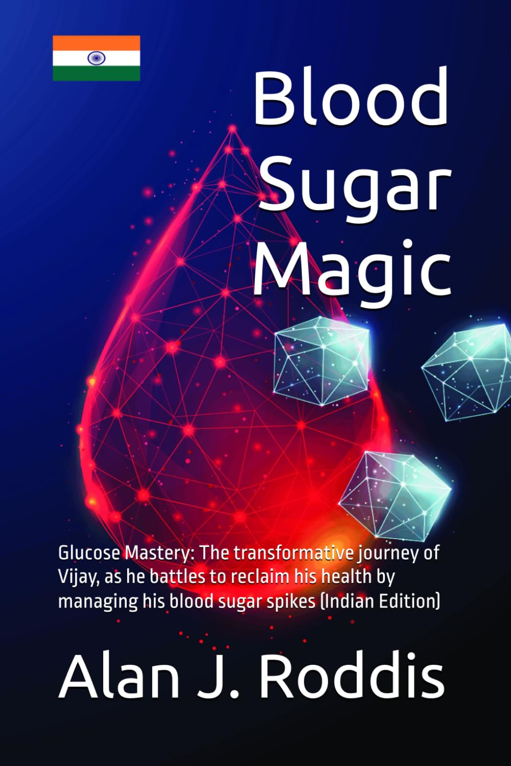 Blood Sugar Magic (India): The transformative journey of Vijay, as he battles to reclaim his health by managing his blood sugar spikes (Indian version). (Glucose Mastery)