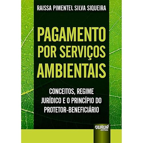 Pagamento por Serviços Ambientais - Conceitos, Regime Jurídico e o Princípio do Protetor-Beneficiário