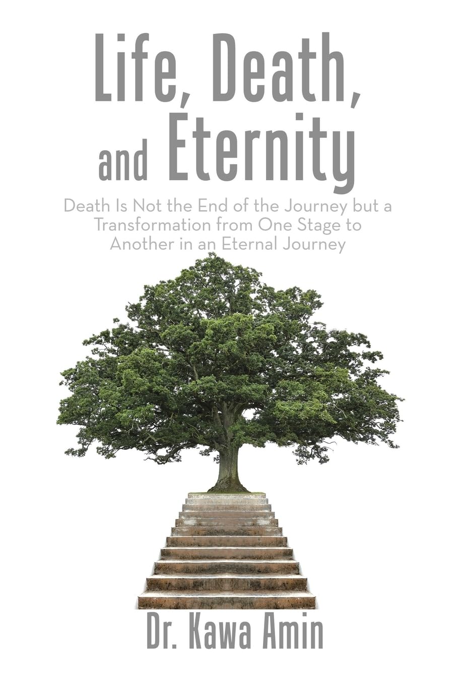 Life, Death, and Eternity: Death Is Not the End of the Journey but a Transformation from One Stage to Another in an Eternal Journey
