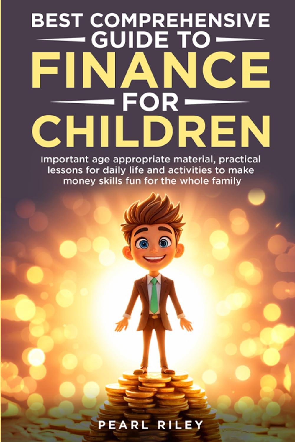 Best Comprehensive Guide to Finance for Children: Important Age-Appropriate Material, Practical Lessons for Daily Life, and Activities to Make Money