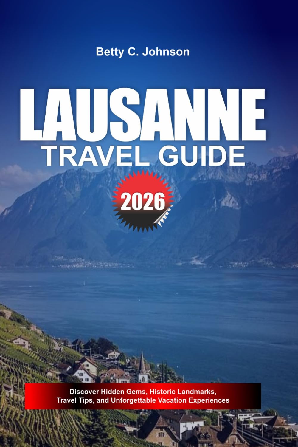 LAUSANNE TRAVEL GUIDE 2026: Discover Hidden Gems, Historic Landmarks, Travel Tips, and Unforgettable Vacation Experiences