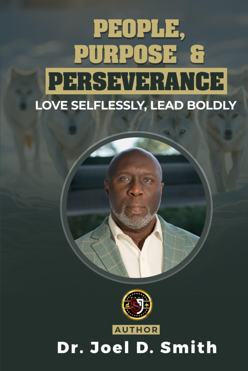 People, Purpose & Perseverance: Love Selflessly, Lead Boldly (The Leadership Advantage)