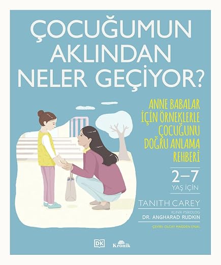 Çocuğumun Aklından Neler Geçiyor?: Anne Babalar İçin Örneklerle Çocuğunu Doğru Anlama Rehberi