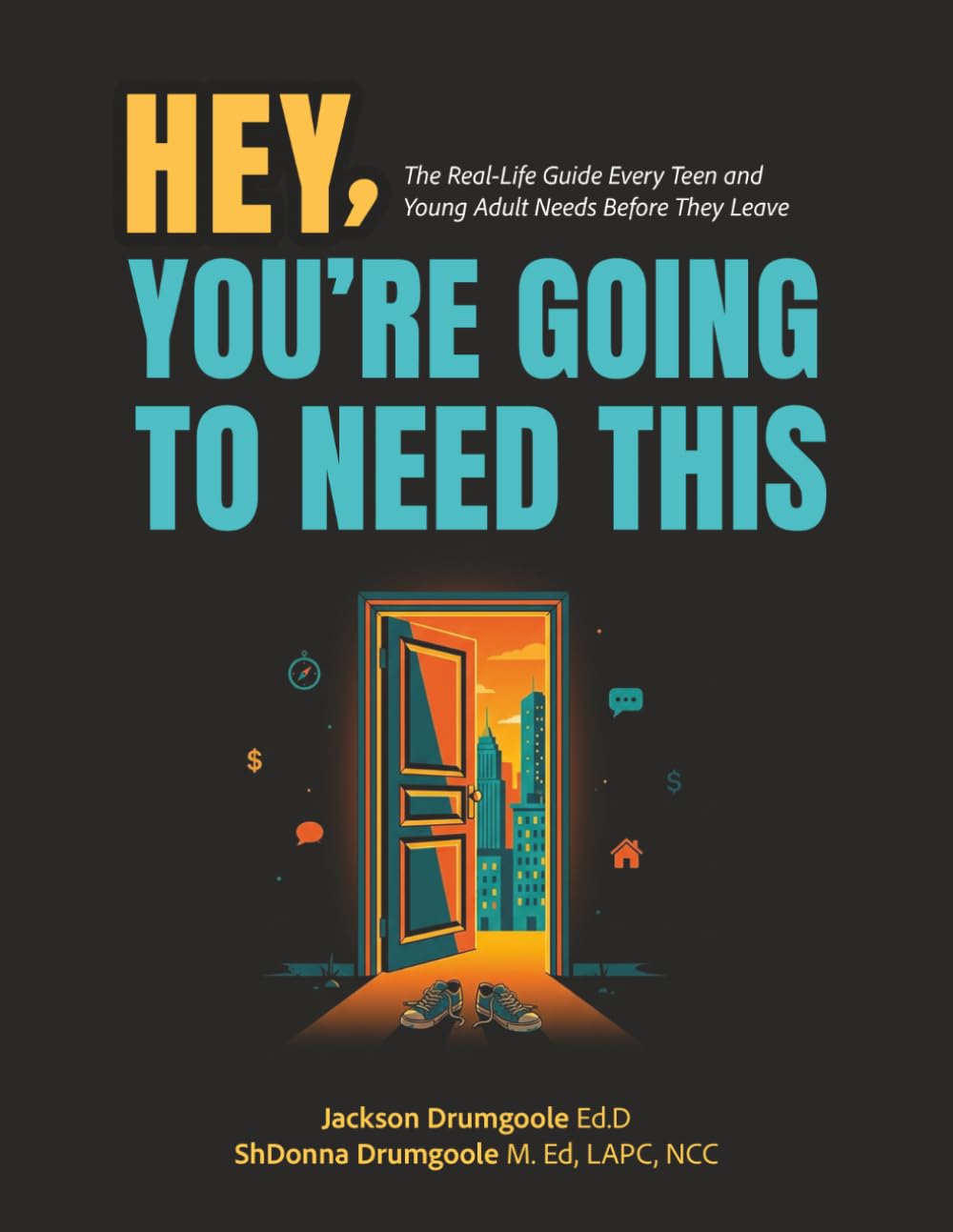 HEY, YOU’RE GOING TO NEED THIS: THE REAL-LIFE GUIDE EVERY TEEN AND YOUNG ADULT NEEDS BEFORE THEY LEAVE