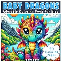 Baby Dragons: A Magical Coloring Journey: 50 Adorable Baby Dragon Coloring Pages for Kids 5-12 B0CXY7GZMV Book Cover