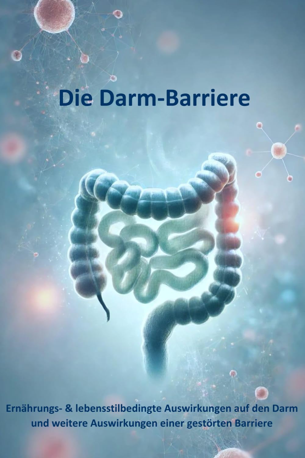 Die Darm-Barriere: Ernährungs- und lebensstilbedingte Auswirkungen auf den Darm und weitere Auswirkungen auf die Barriere