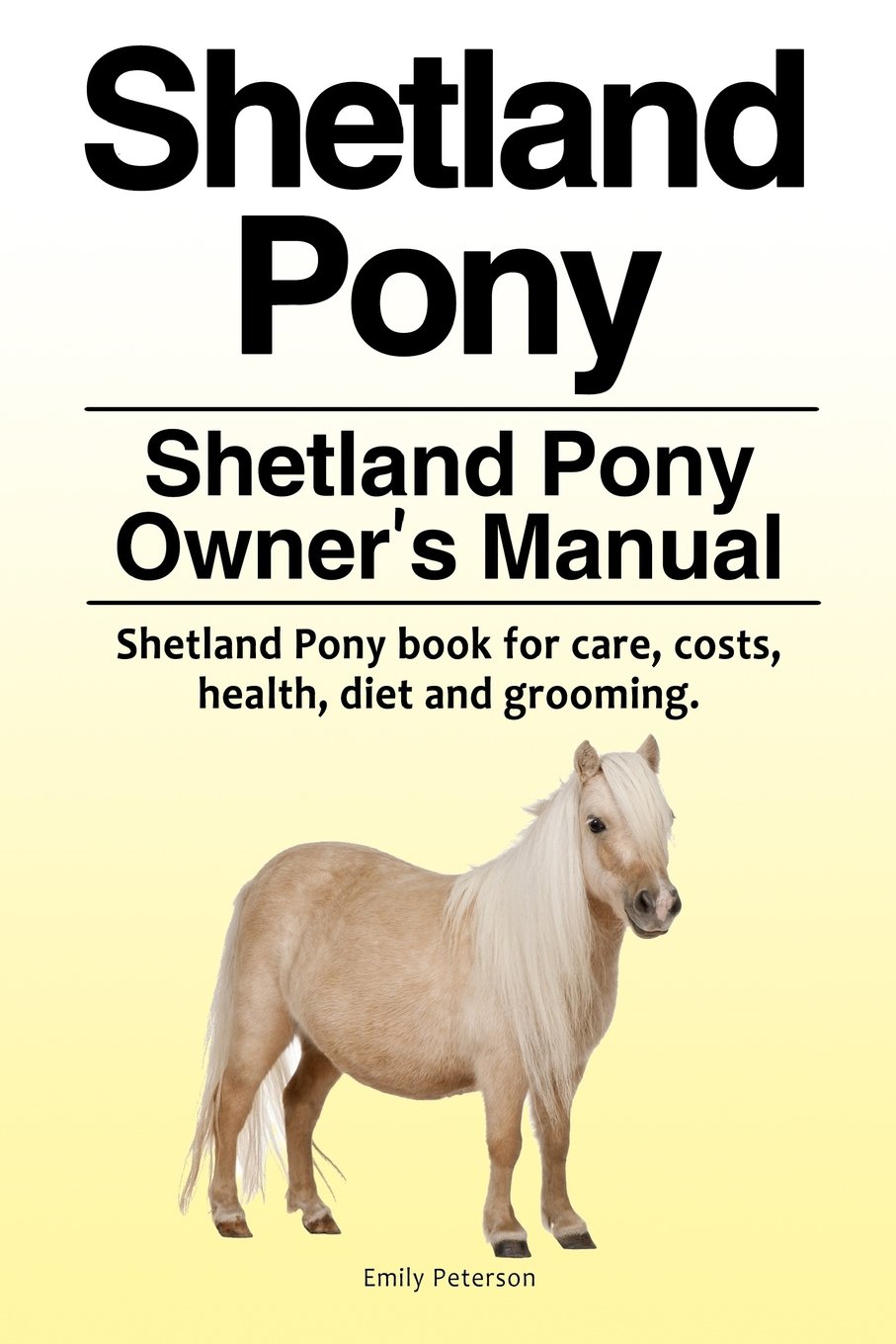 Shetland Pony. Shetland Pony Owner’s Manual. Shetland Pony book for care, costs, health, diet and grooming.