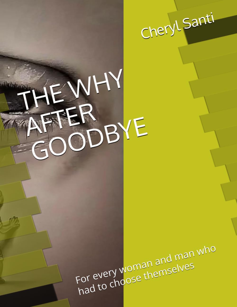 THE WHY AFTER GOODBYE: For every woman and man who had to choose themselves