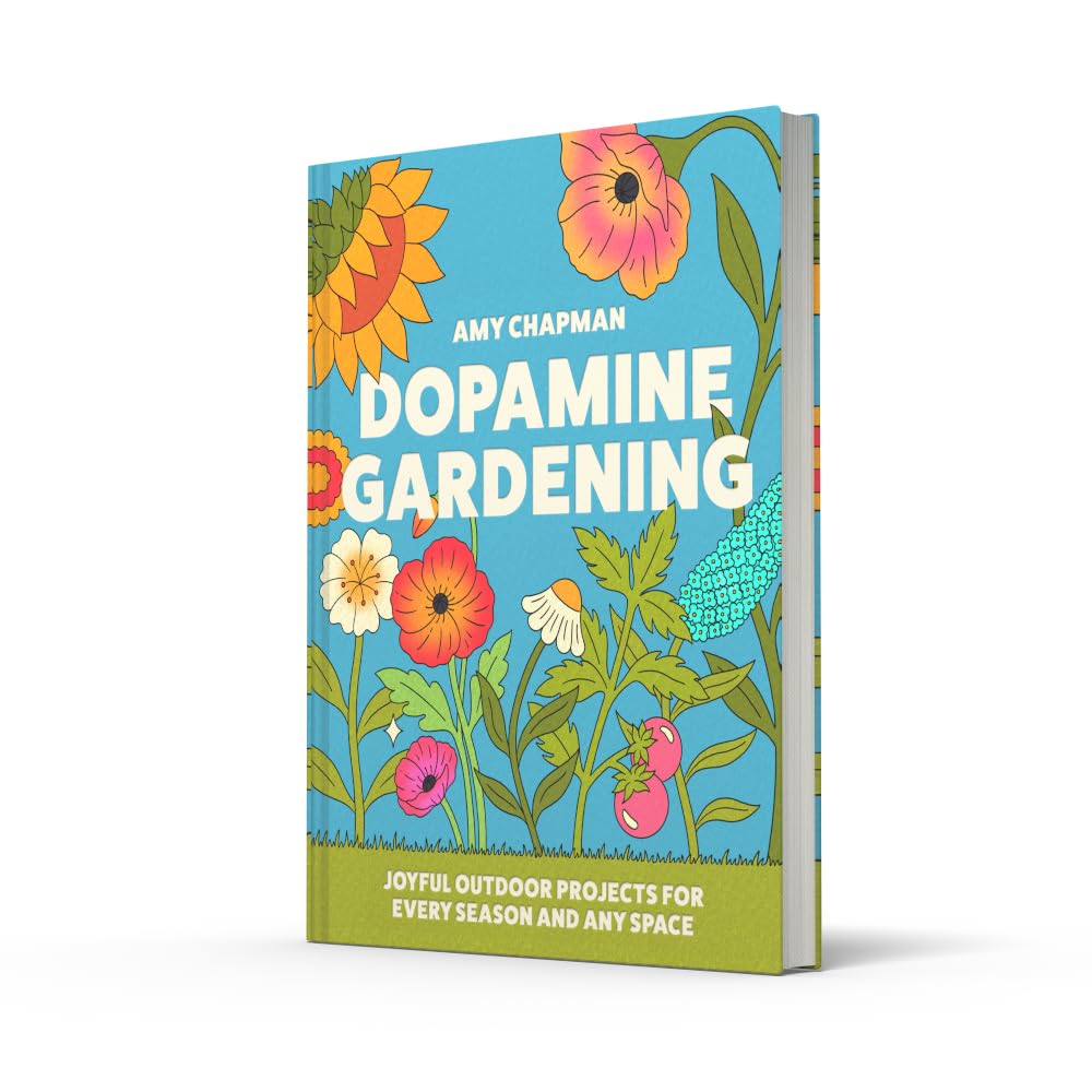 Dopamine Gardening: 52 Joyful Outdoor Projects for Every Season and Any Space