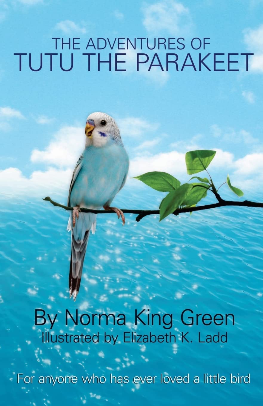 The Adventures of Tutu the Parakeet: For Anyone Who Has Ever Loved A Little Bird