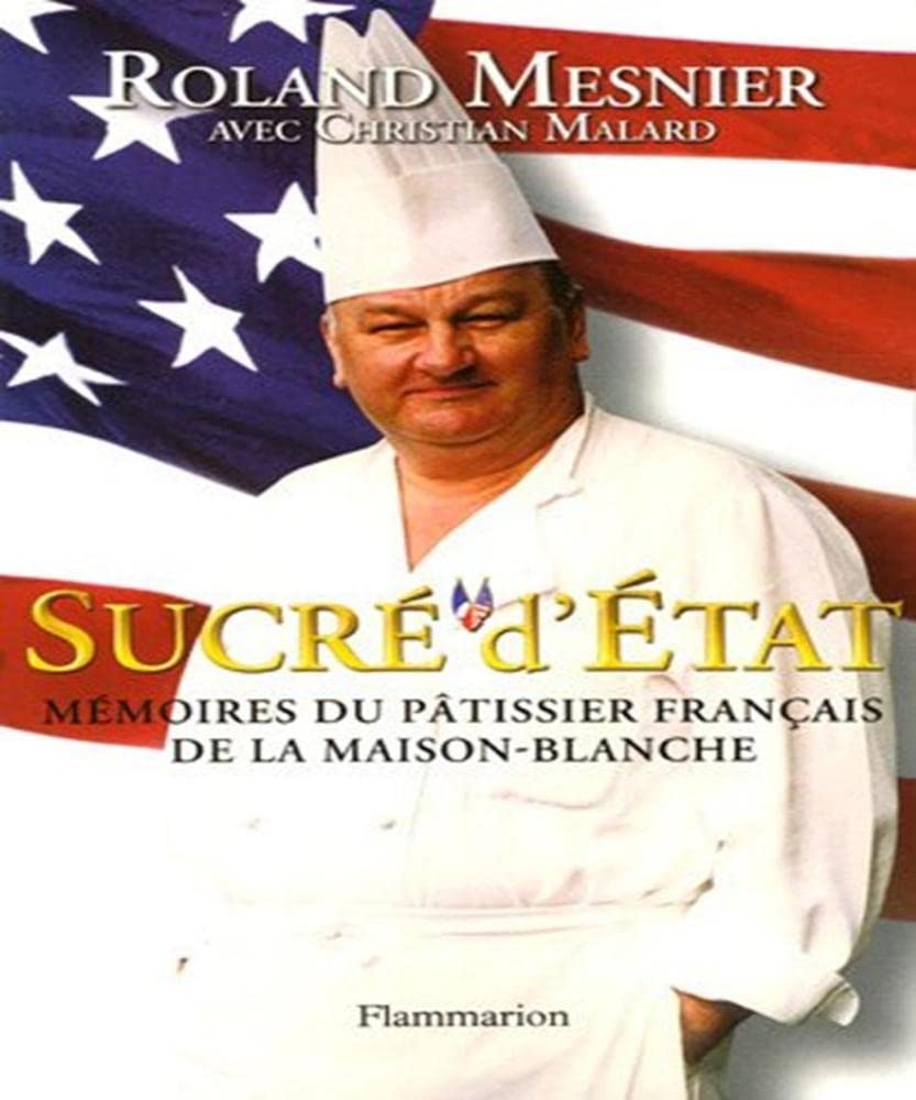 Sucré d'État: MEMOIRES DU PATISSIER DE LA MAISON BLANCHE