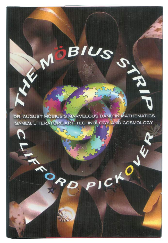 The Mobius Strip: Dr. August Mobius's Marvelous Band in Mathematics, Games, Literature, Art, Technology, and Cosmology