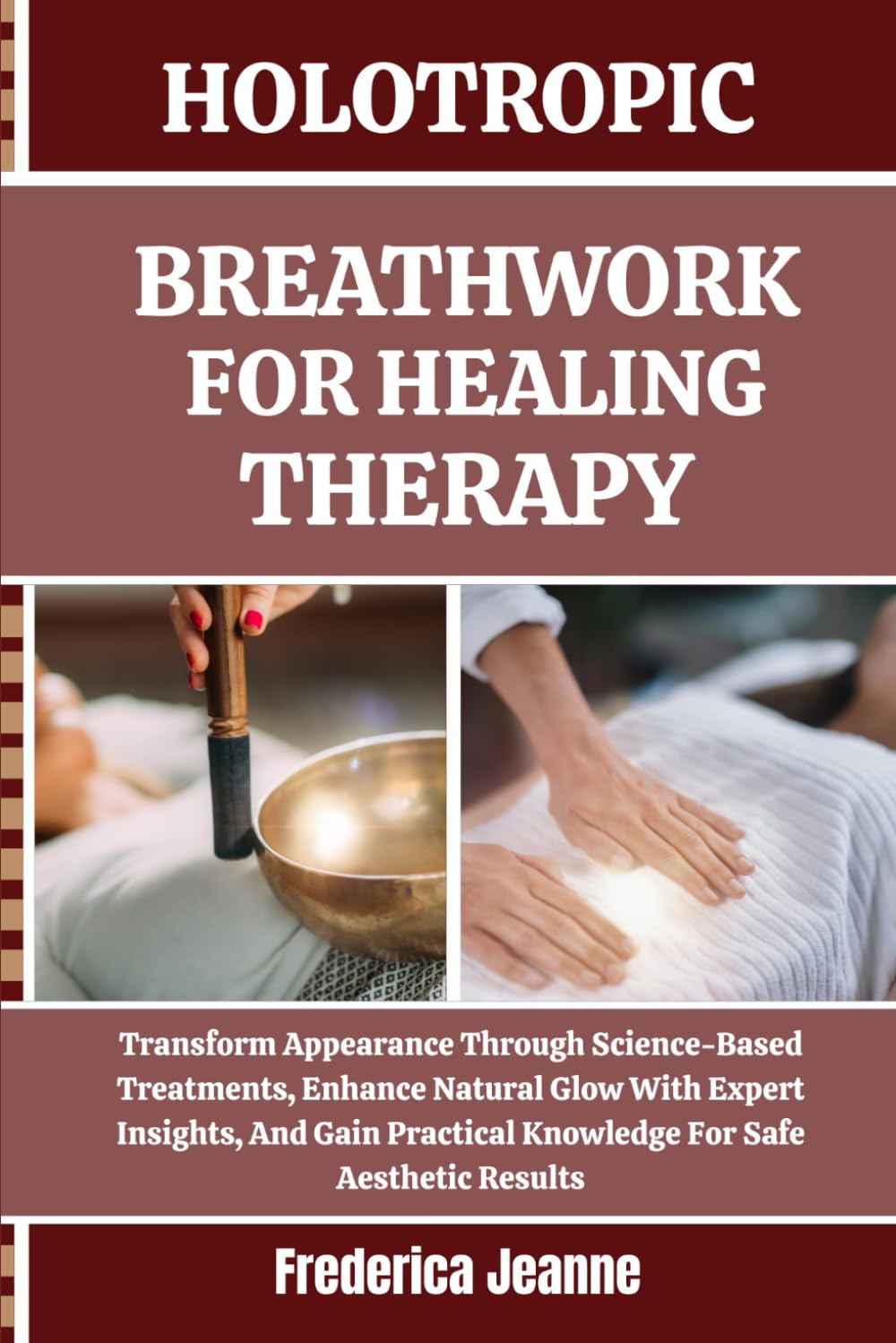 HOLOTROPIC BREATHWORK FOR HEALING THERAPY: Transform Appearance Through Science-Based Treatments, Enhance Natural Glow With Expert Insights, And Gain Practical Knowledge For Safe Aesthetic Results