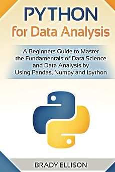 Python for Data Analysis A Beginners Guide to Master the Fundamentals of Data Science and Data Analysis by Using Pandas, Numpy and Ipython Programming Languages for Beginners