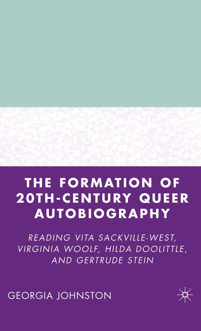 The Formation of 20th-Century Queer Autobiography: Reading Vita Sackville-West, Virginia Woolf, Hilda Doolittle, and Gertrude Stein