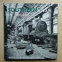 Southern steam in works: Brighton-Ashford-Eastleigh 0851533426 Book Cover