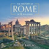 The History of Rome in 12 Buildings: A Travel Companion to the Hidden Secrets of the Eternal City