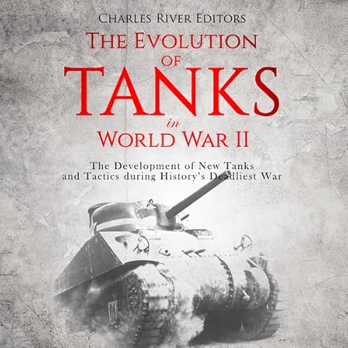 The Evolution of Tanks in World War II Audiolivro Por Charles River Editors capa
