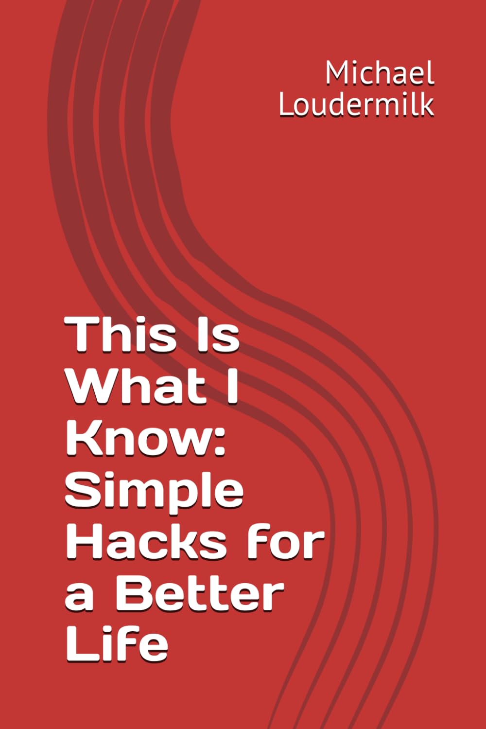 This Is What I Know: Simple Hacks for a Better Life