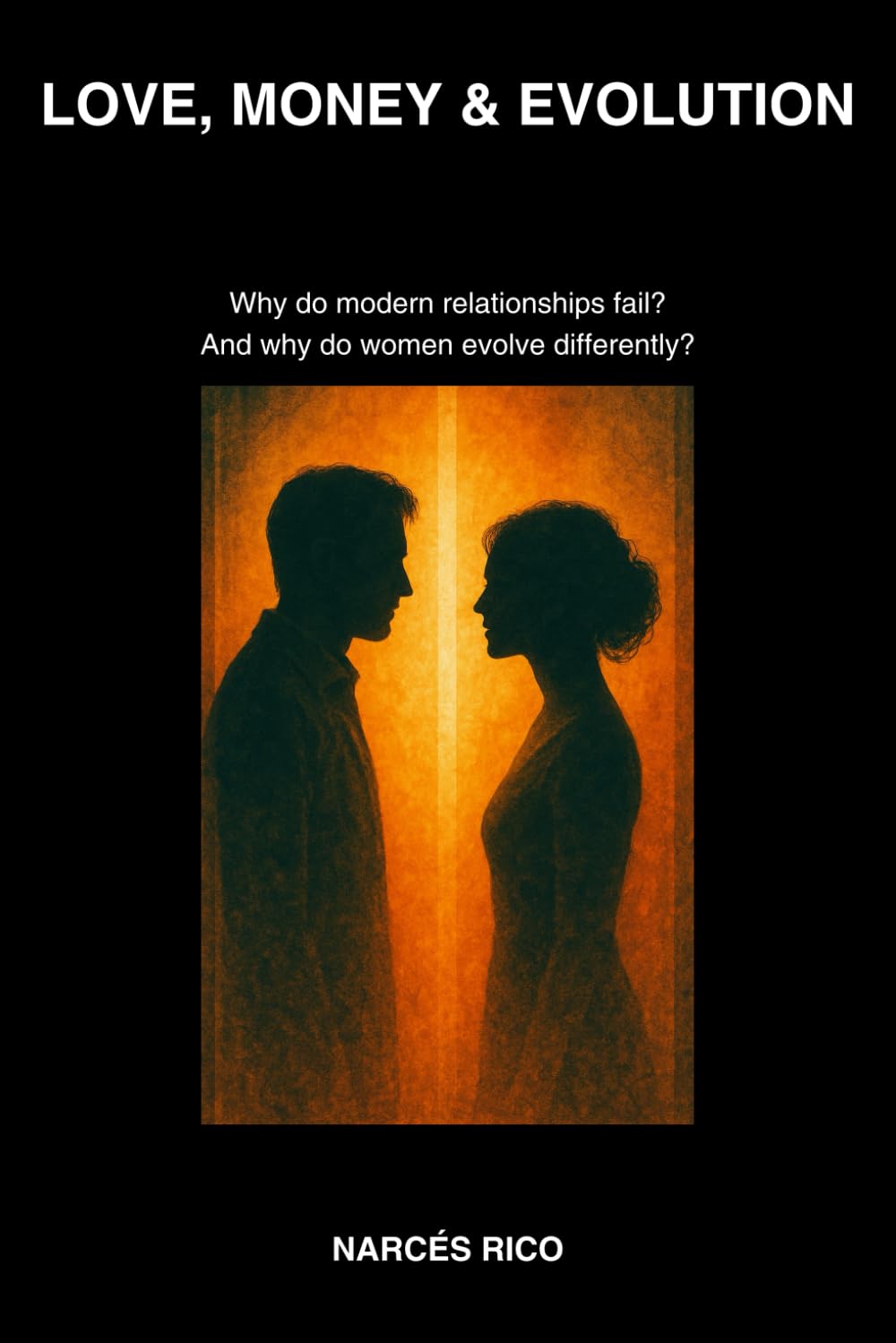 LOVE, MONEY AND EVOLUTION: Why Couples Fail Today - and Why Women Evolve Differently Than Men