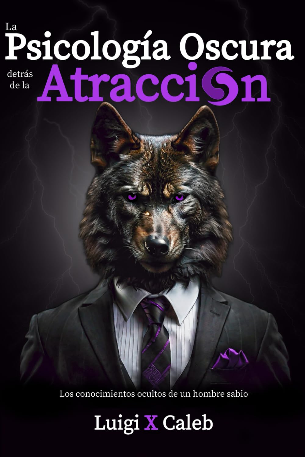 La Psicología Oscura detrás de la Atracción: Los conocimientos ocultos de un hombre sabio (Spanish Edition): Masculinidad, Psicología Femenina y Seducción