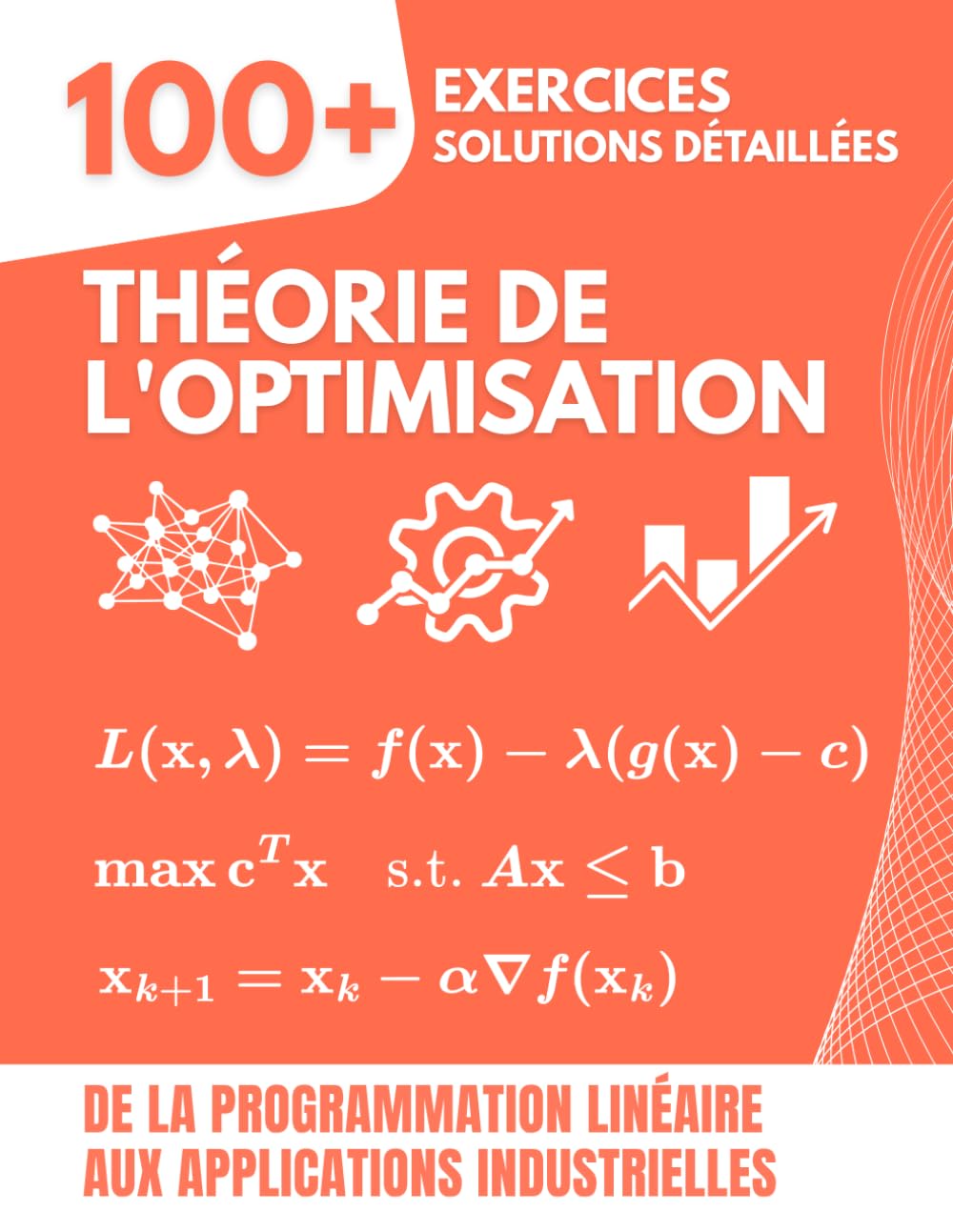 Théorie de l'Optimisation: 100+ Exercices Corrigés avec Solutions Détaillées : De la Programmation Linéaire aux Applications Industrielles