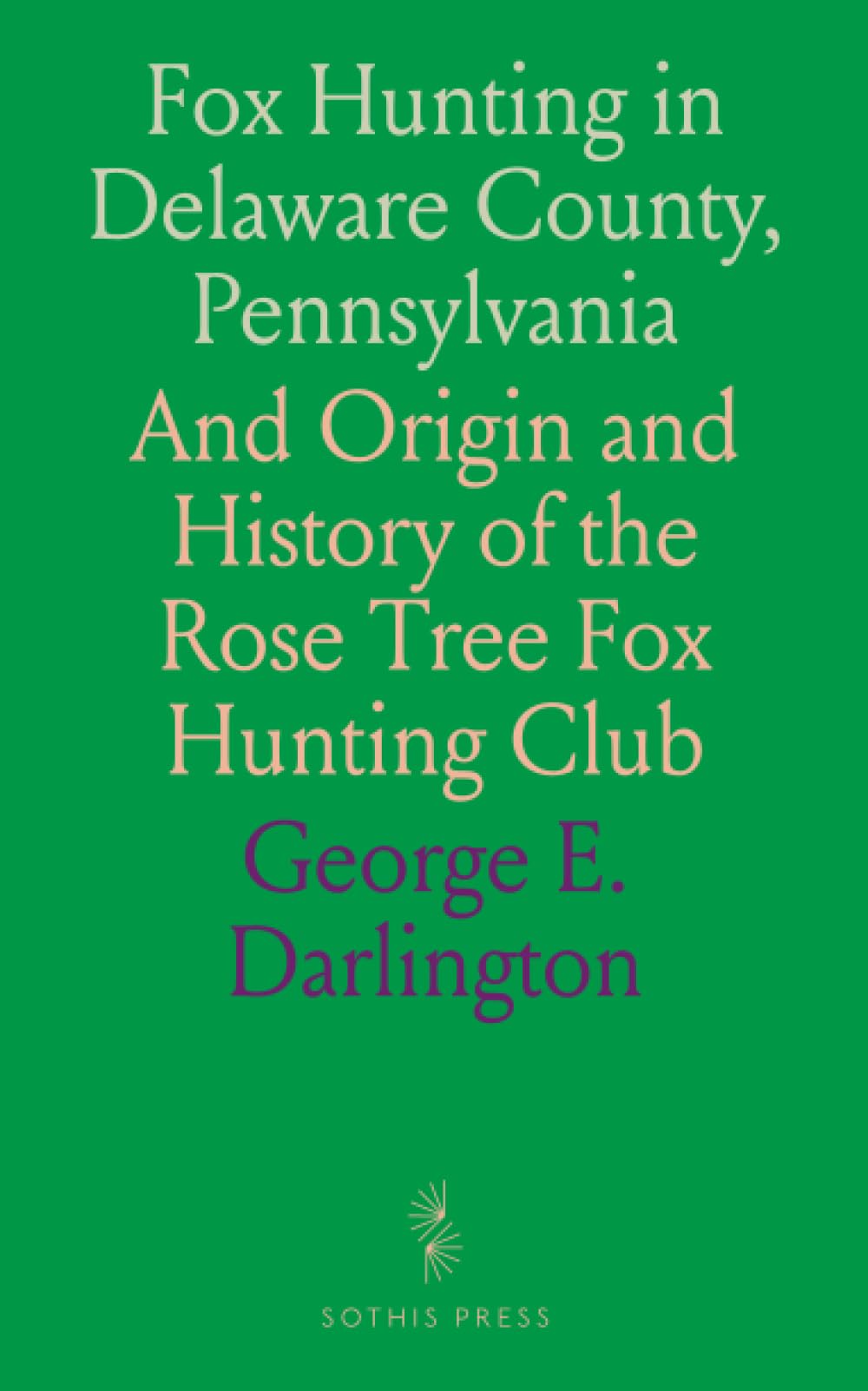 Fox Hunting in Delaware County, Pennsylvania: And Origin and History of the Rose Tree Fox Hunting Club