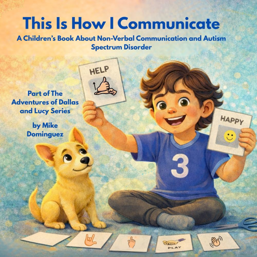 This Is How I Communicate: A Children’s Book About Non-Verbal Communication and Autism Spectrum Disorder: Part of The Adventures of Dallas and Lucy Series